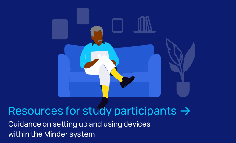 Resources for study participants - guidance on setting up and using devices within the Minder system